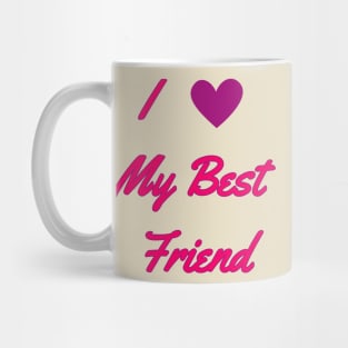 I love my Best Friend - Best Friend quotes Mug